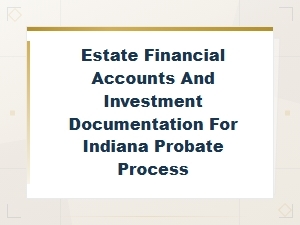 Indiana Estate Financial Accounts for Probate