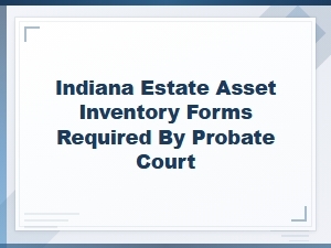 Indiana Estate Asset Inventory Forms for Probate Court