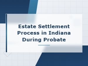 Indiana Probate Estate Settlement and Tax Filings Guide