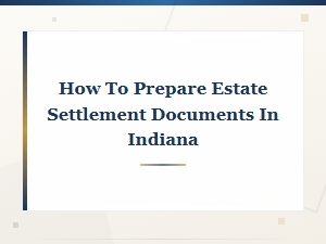 Indiana Estate Settlement Document Preparation Guide