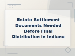 Estate Settlement Documents for Final Distribution in Indiana