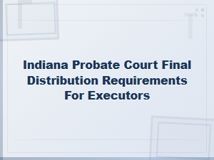 Indiana Probate Court Final Distribution Requirements